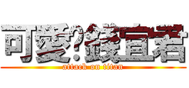 可愛ㄉ錢宜君 (attack on titan)