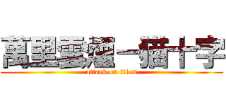 萬里雲煙－猫十字 (attack on titan)