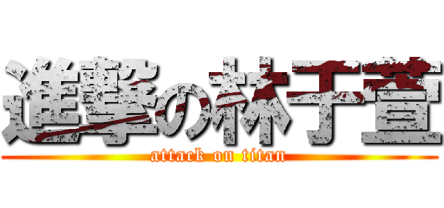 進撃の林于萱 (attack on titan)