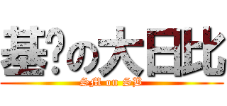 基佬の大日比 (SM on SB)