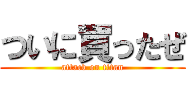 ついに買ったぜ (attack on titan)