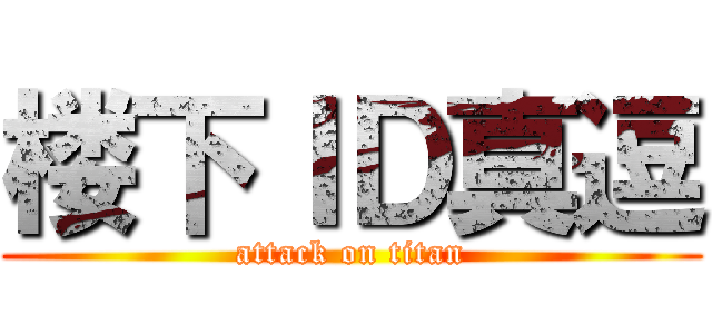 楼下ＩＤ真逗 (attack on titan)