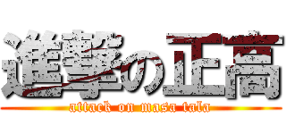 進撃の正高 (attack on masa tala)