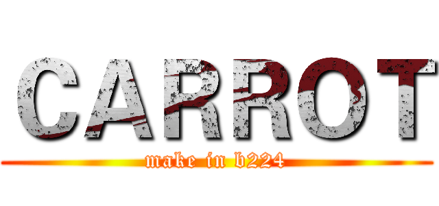 ＣＡＲＲＯＴ (make in b224)