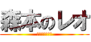 森本のレオ (うんこもりもり)