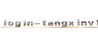 ｌｏｇｉｎ－ｔａｎｇｘｉｎｖｌｏｇ．ｃｏｍ (attack on titan)