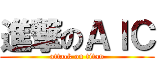 進撃のＡＩＣ (attack on titan)