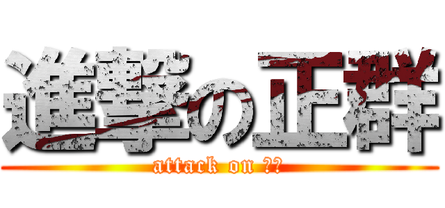 進撃の正群 (attack on 它它)