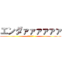 エンダァァァァァァ (イヤァァァァァ)