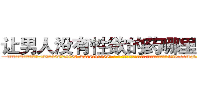 让男人没有性欲的药哪里出售 (让男人没有性欲的药哪里出售【电-186x2687x6963-Q278180069元-吉-药-业】我们做的是长期生意,靠的是老客户长期支持 http://sngk.net/j6u1to
)