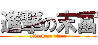 進撃の末冨 (attack on titan)