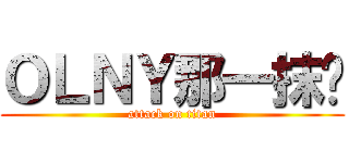 ＯＬＮＹ那一抹红 (attack on titan)