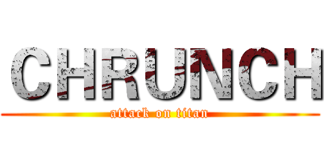 ＣＨＲＵＮＣＨ (attack on titan)