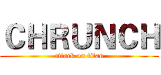 ＣＨＲＵＮＣＨ (attack on titan)
