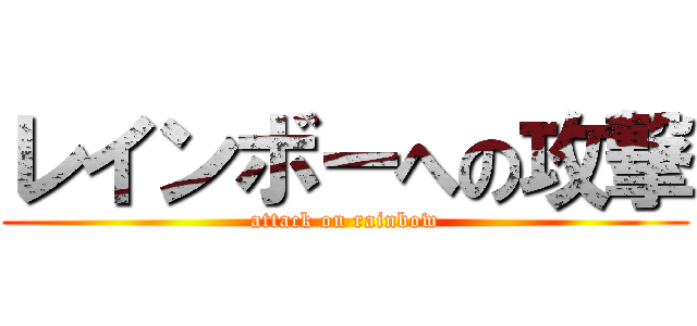 レインボーへの攻撃 (attack on rainbow)