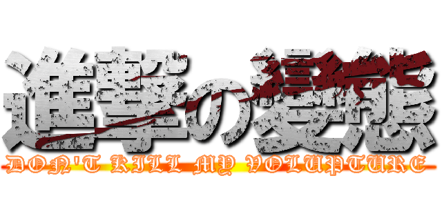 進撃の變態 (DON\'T KILL MY VOLUPTURE)