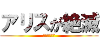 アリスが絶滅 (なんてこった)