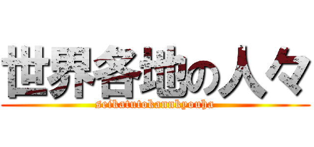 世界各地の人々 (seikatutokannkyouha)