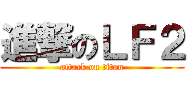 進撃のＬＦ２ (attack on titan)