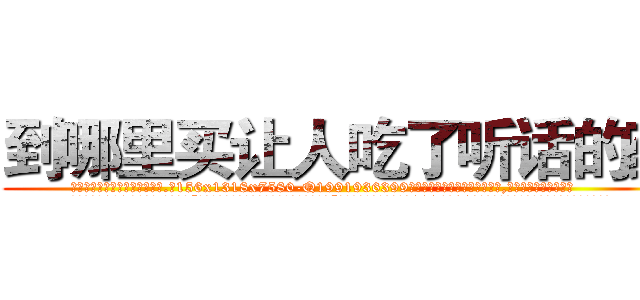 到哪里买让人吃了听话的药 (到哪里买让人吃了听话的药【电.话156x1318x7580-Q1991936399鑫宏药业】我们做的是长期生意,靠的是老客户长期支持
参考消息网2月20日报道 韩媒称，“剩女多、离婚率高的城市，房价一定会上涨。”这是中国经济学家金岩石2016年12月参加在上海举行的房地产相关论坛时说的话。
)