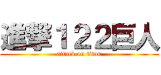 進撃１２２巨人 (attack on titan)