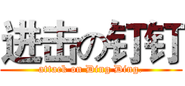 进击の钉钉 (attack on Ding Ding.)