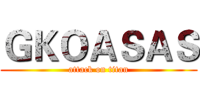 ＧＫＯＡＳＡＳ (attack on titan)
