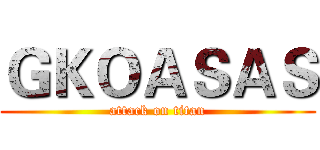 ＧＫＯＡＳＡＳ (attack on titan)