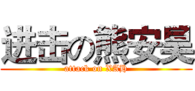 进击の熊安昊 (attack on XAH)