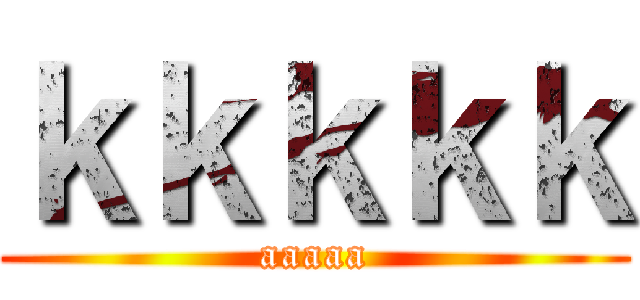ｋｋｋｋｋ (aaaaa)