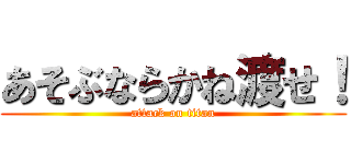 あそぶならかね渡せ！ (attack on titan)