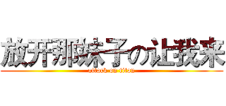 放开那妹子の让我来 (attack on titan)