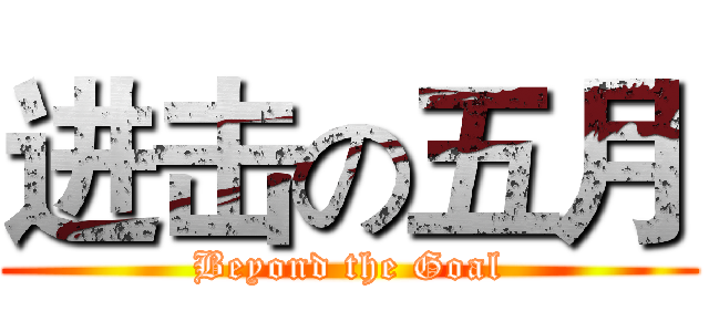进击の五月 (Beyond the Goal)