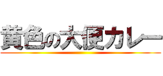 黄色の大便カレー ()