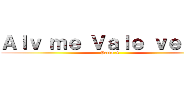 Ａｌｖ ｍｅ Ｖａｌｅ ｖｅｒｇａ (Perro :v)