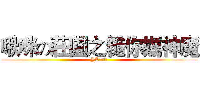 啾咪の莊園之糙你媽神魔 (YA!!!!!)