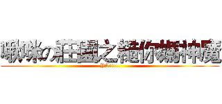 啾咪の莊園之糙你媽神魔 (YA!!!!!)