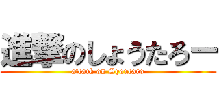 進撃のしょうたろー (attack on Syoutaro)