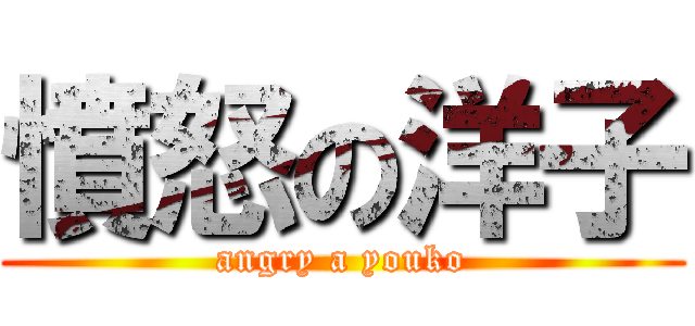 憤怒の洋子 (angry a youko)