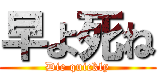 早よ死ね (Die quickly)