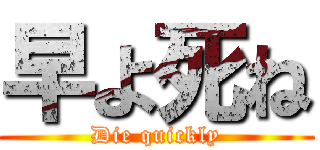 早よ死ね (Die quickly)