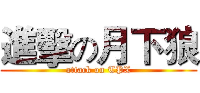 進擊の月下狼 (attack on TPX)