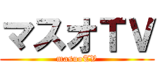 マスオＴＶ (masuoTV)