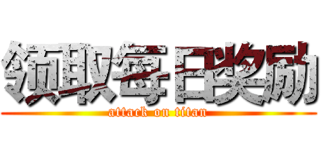 领取每日奖励 (attack on titan)