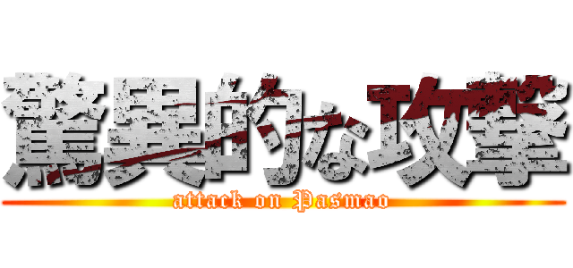 驚異的な攻撃 (attack on Pasmao)