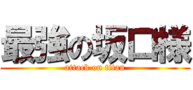 最強の坂口様 (attack on titan)