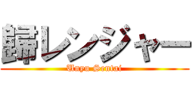 歸レンジャー (Unyu Sentai)