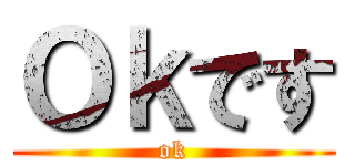 Ｏｋです (ok)