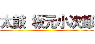 太鼓 坂元小次郎 ()