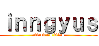 ｉｎｎｇｙｕｓ (attack on titan)